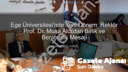 Ege Üniversitesi’nde Yeni Dönem: Rektör Prof. Dr. Musa Alcı’dan Birlik ve Beraberlik Mesajı