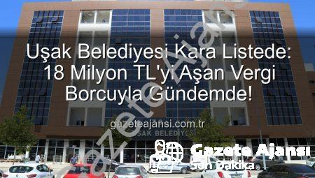 Uşak Belediyesi Kara Listede: 18 Milyon TL’yi Aşan Vergi Borcuyla Gündemde!