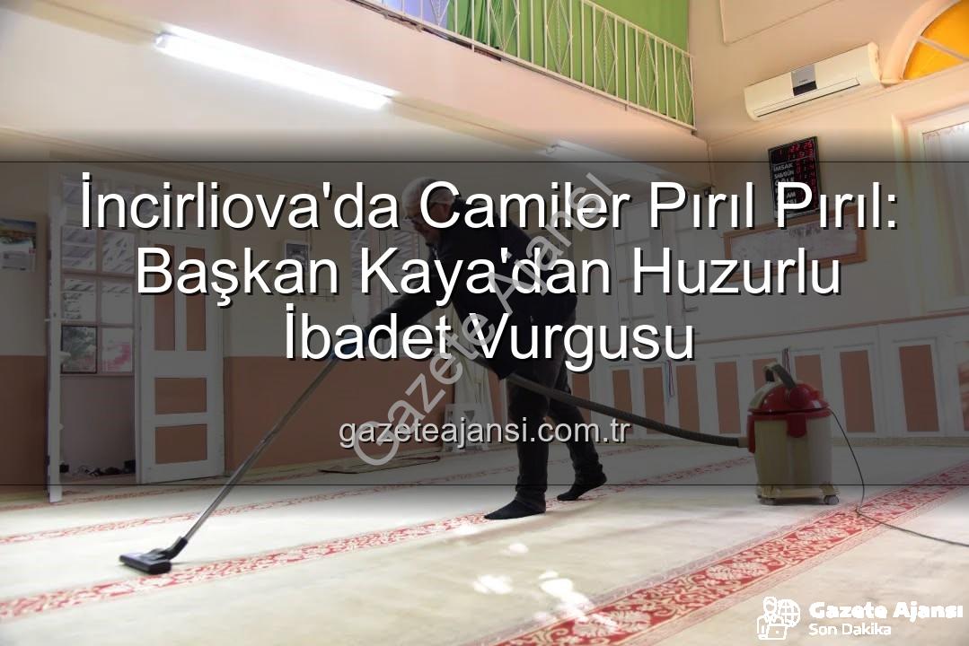 huzurlu ibadet ortamı - İncirliova'da Camiler Pırıl Pırıl: Başkan Kaya'dan Huzurlu İbadet Vurgusu