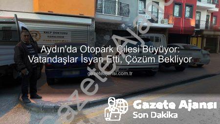Aydın’da Otopark Çilesi Büyüyor: Vatandaşlar İsyan Etti, Çözüm Bekliyor
