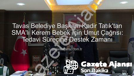 Tavas Belediye Başkanı Kadir Tatık’tan SMA’lı Kerem Bebek İçin Umut Çağrısı: Tedavi Sürecine Destek Zamanı
