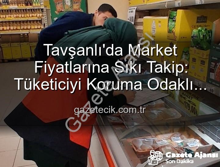 market fiyat denetimi - Tavşanlı'da Market Fiyatları Mercek Altında: Haksız Artışlara Geçit Yok!