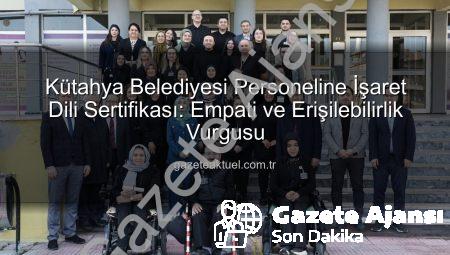 Kütahya Belediyesi’nde İşaret Dili Devrimi: 26 Personel Sertifikalı Uzman Oldu!