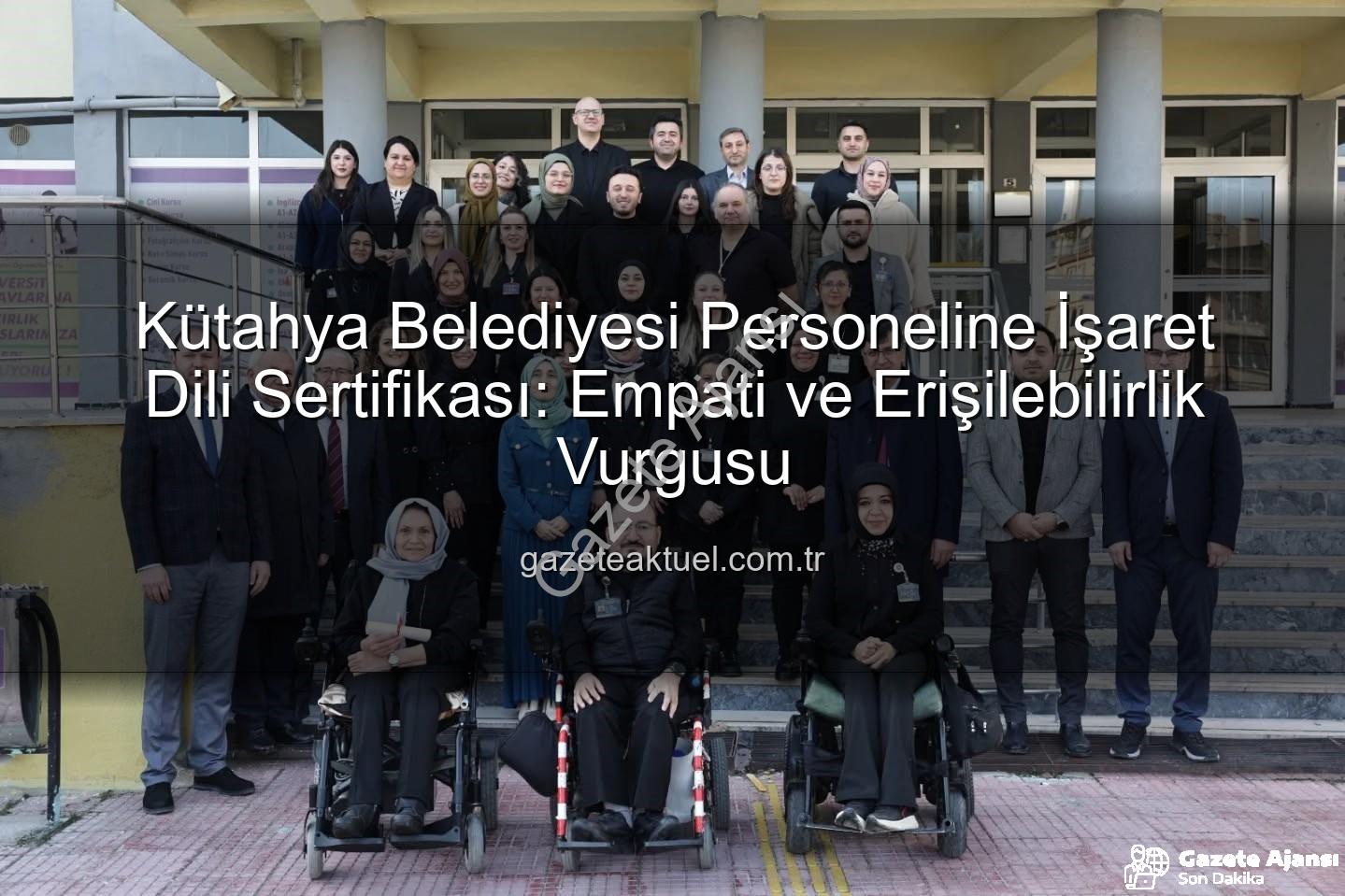 işaret dili eğitimi - Kütahya Belediyesi'nde İşaret Dili Devrimi: 26 Personel Sertifikalı Uzman Oldu!
