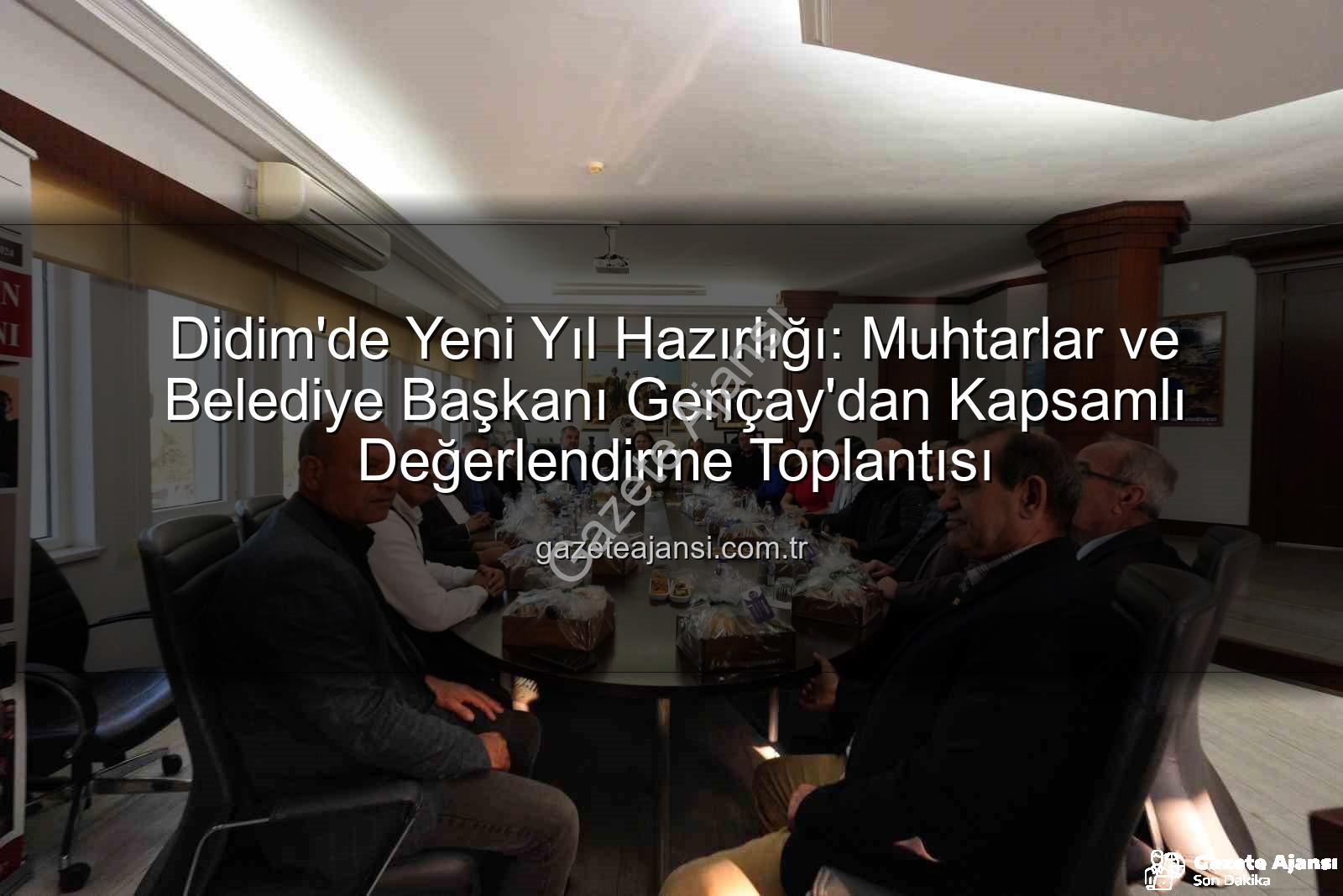 Didim muhtarlar - Didim'de Yeni Yıl Hazırlığı: Muhtarlar ve Belediye Başkanı Gençay'dan Kapsamlı Değerlendirme Toplantısı