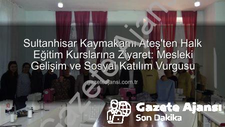 Sultanhisar Kaymakamı Ateş’ten Halk Eğitim Kurslarına Ziyaret: Mesleki Gelişim ve Sosyal Katılım Vurgusu