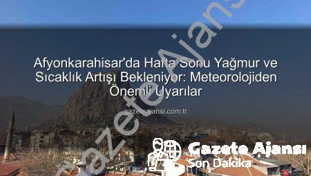 Afyonkarahisar’da Hafta Sonu Yağmur ve Sıcaklık Artışı Bekleniyor: Meteorolojiden Önemli Uyarılar