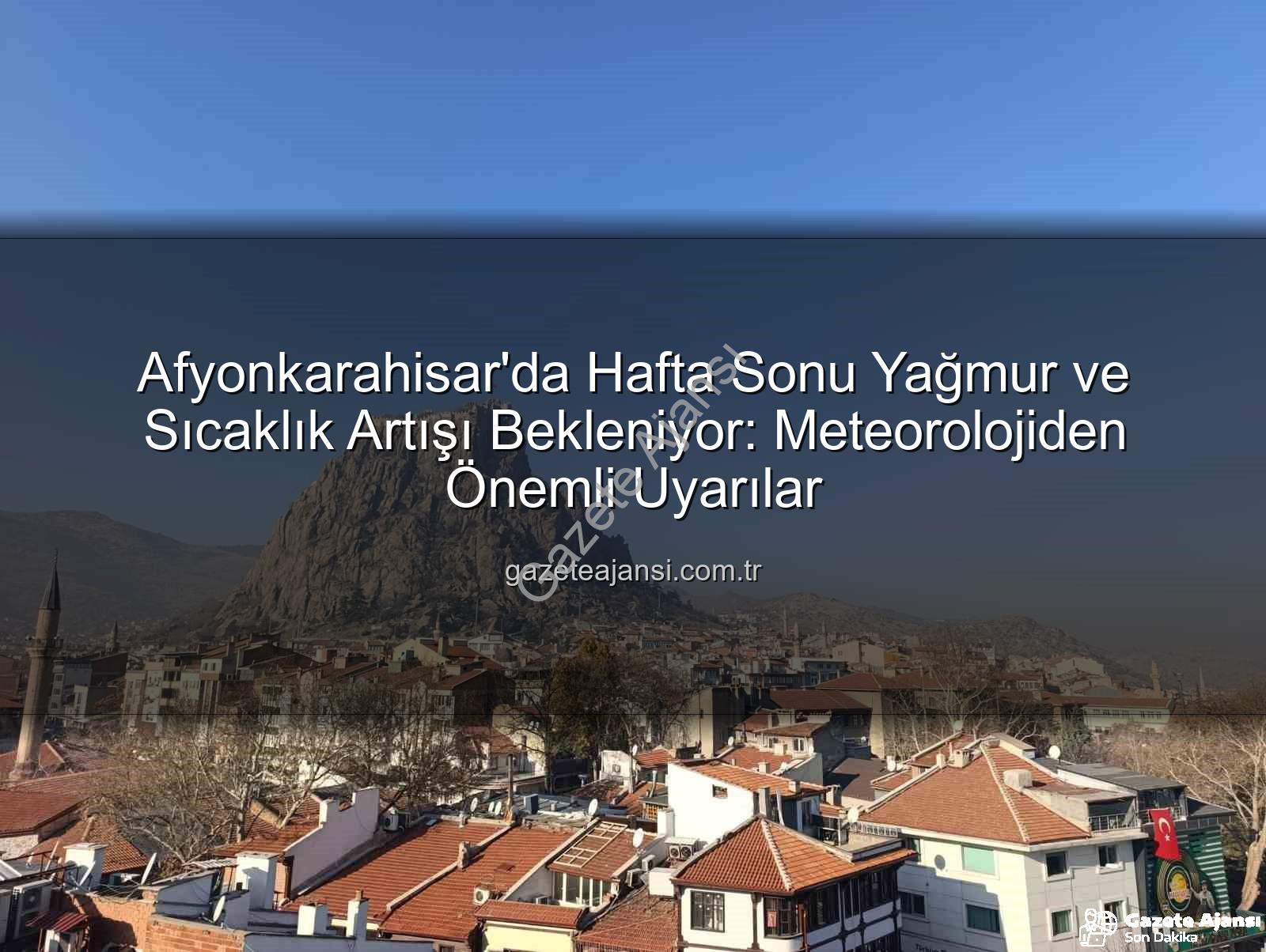 Afyonkarahisar yağış - Afyonkarahisar'da Hafta Sonu Yağmur ve Sıcaklık Artışı Bekleniyor: Meteorolojiden Önemli Uyarılar