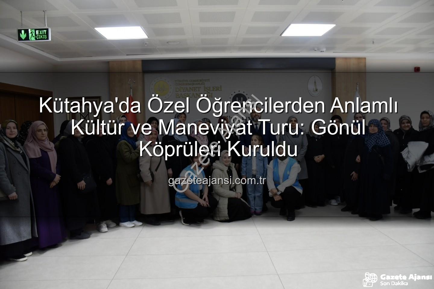 özel öğrenciler - Kütahya'da Özel Öğrencilerden Anlamlı Kültür ve Maneviyat Turu: Gönül Köprüleri Kuruldu