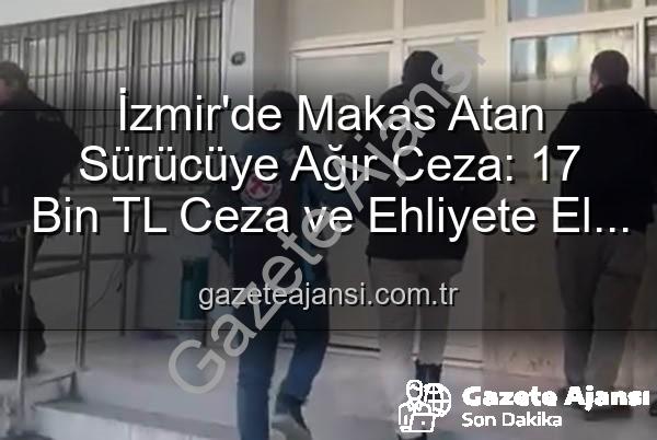makas atan sürücü - İzmir'de Makas Atan Sürücüye Ağır Ceza: 17 Bin TL Ceza ve Ehliyete El Koyma!