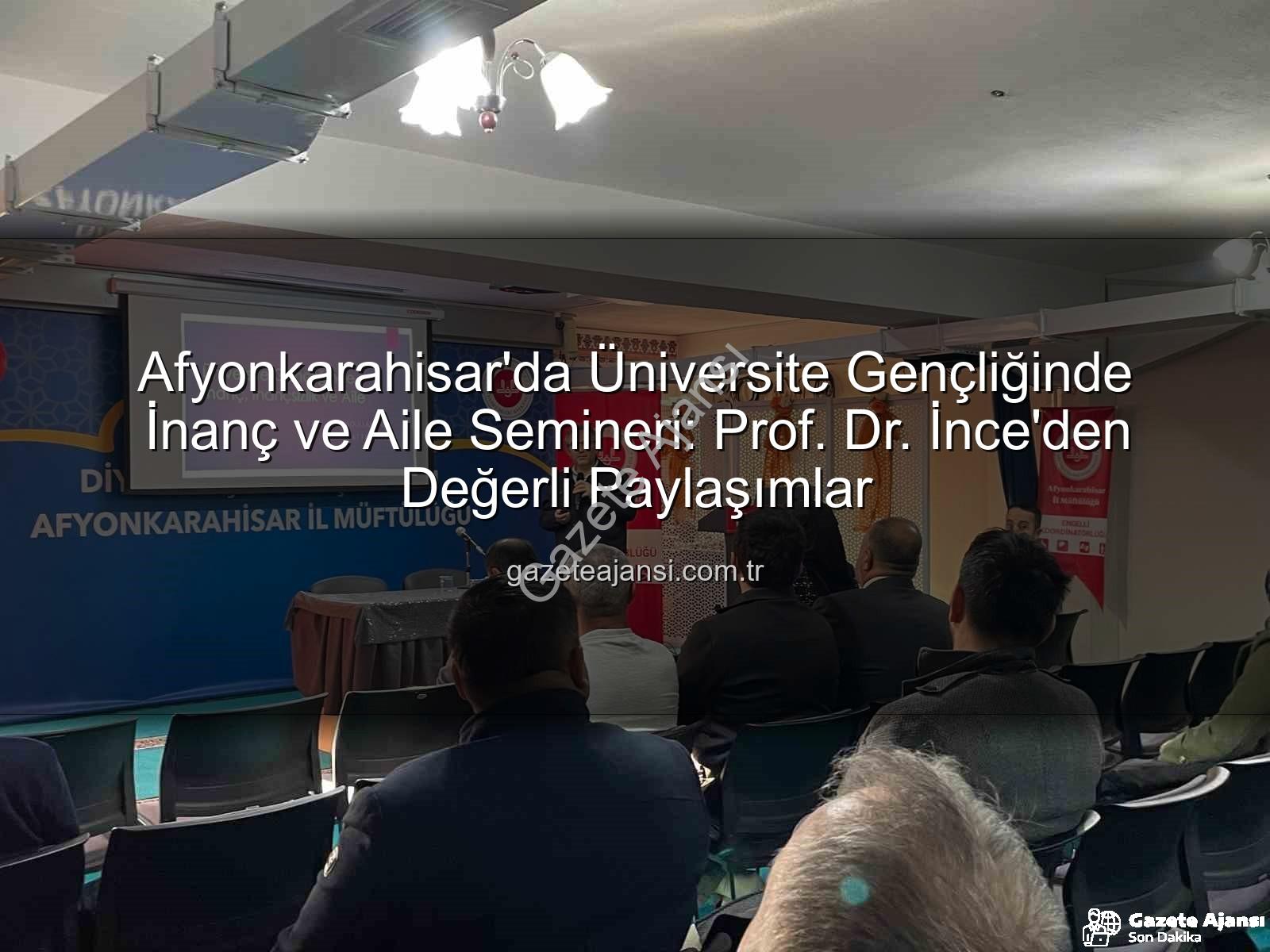 Üniversite Gençliğinde İnanç ve Aile - Afyonkarahisar'da Üniversite Gençliğinde İnanç ve Aile Semineri: Prof. Dr. İnce'den Değerli Paylaşımlar