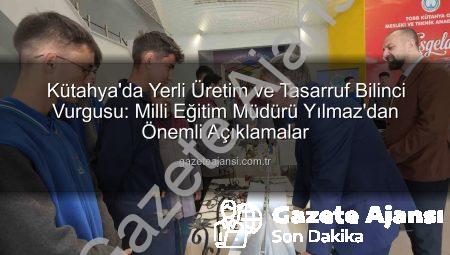 Kütahya’da Yerli Üretim ve Tasarruf Bilinci Vurgusu: Milli Eğitim Müdürü Yılmaz’dan Önemli Açıklamalar