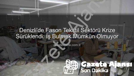 Denizli’de Fason Tekstil Sektörü Krize Sürüklendi: İş Bulmak Mümkün Olmuyor