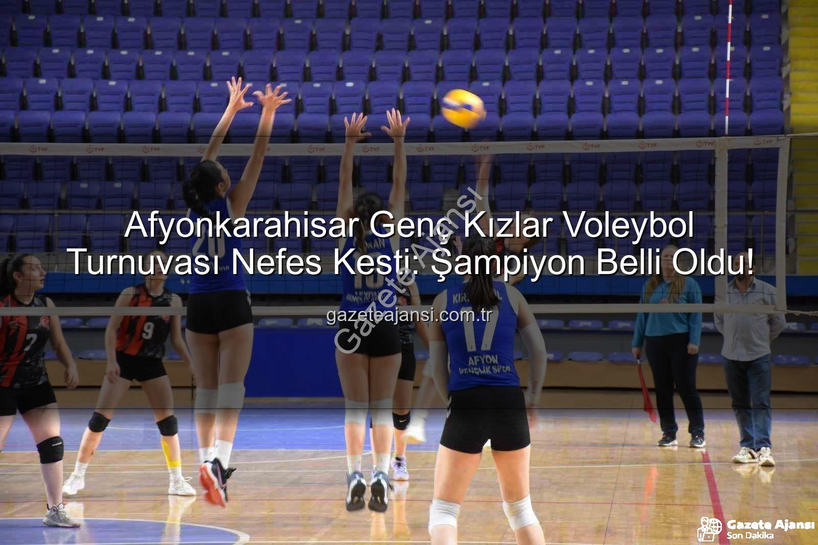 Genç Kızlar Voleybol - Afyonkarahisar Genç Kızlar Voleybol Turnuvası Nefes Kesti: Şampiyon Belli Oldu!
