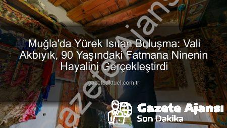 Muğla’da Duygusal Buluşma: 90 Yaşındaki Fatmana Hanım’ın Valiyi Görme Hayali Gerçekleşti