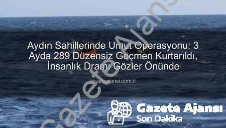 Aydın Sahillerinde Umut Operasyonu: 3 Ayda 289 Düzensiz Göçmen Kurtarıldı, İnsanlık Dramı Gözler Önünde