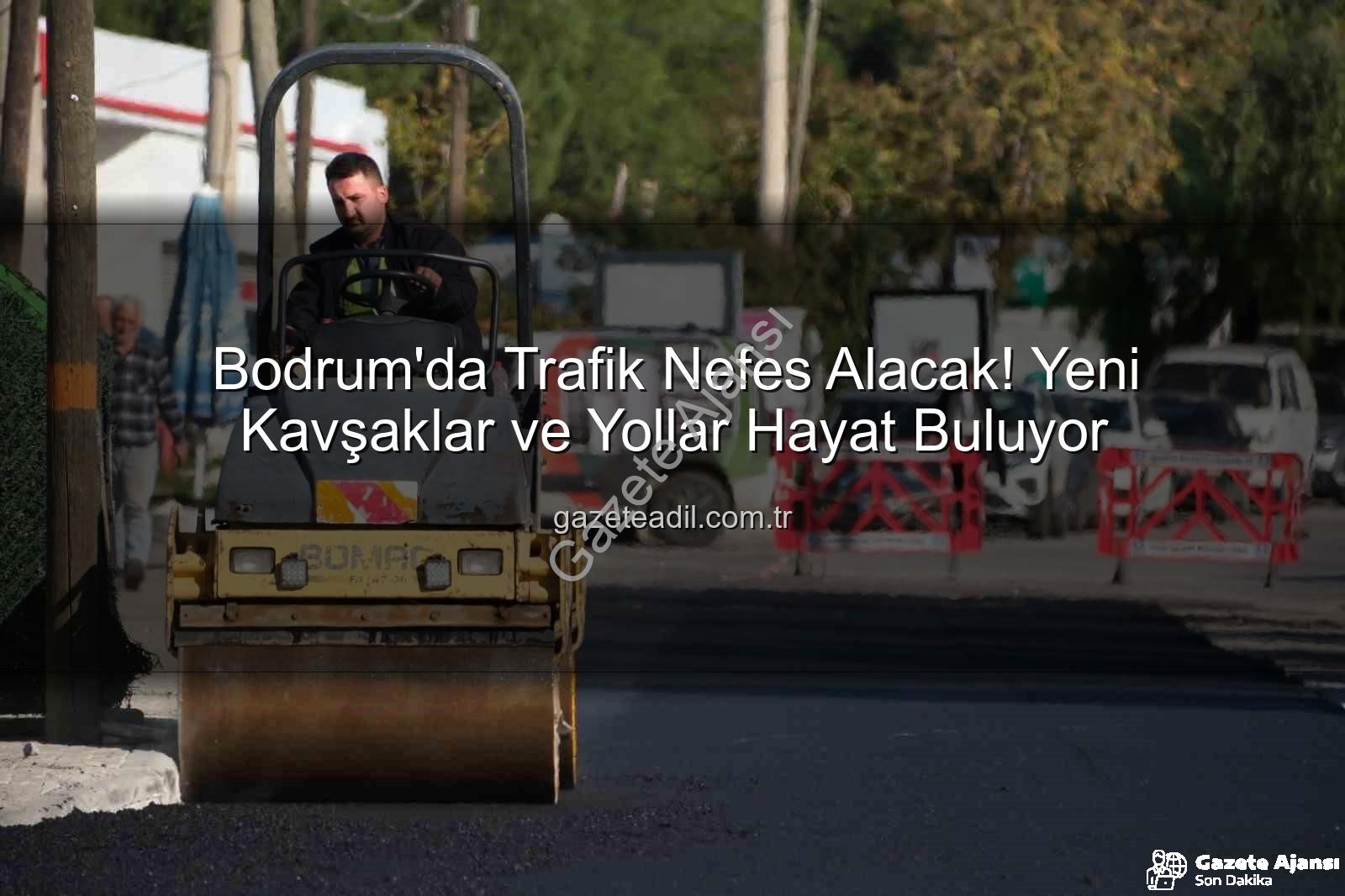 Bodrum trafik projeleri - Bodrum'da Trafik Kâbusuna Son: Yeni Kavşak ve Yol Projeleri Hayat Buluyor