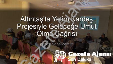 Altıntaş’ta Yetim Kardeş Projesiyle Geleceğe Umut Olma Çağrısı