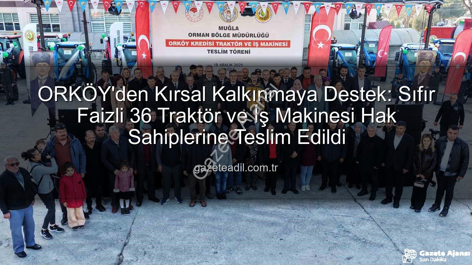 ORKÖY'den Kırsal Kalkınmaya Büyük Destek: Sıfır Faizli 36 Traktör ve İş Makinesi Hak Sahiplerine Teslim Edildi