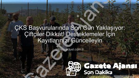 Çiftçi Kayıt Sistemi (ÇKS) Başvuruları İçin Son Gün 31 Aralık: Üreticilere Önemli Hatırlatma!
