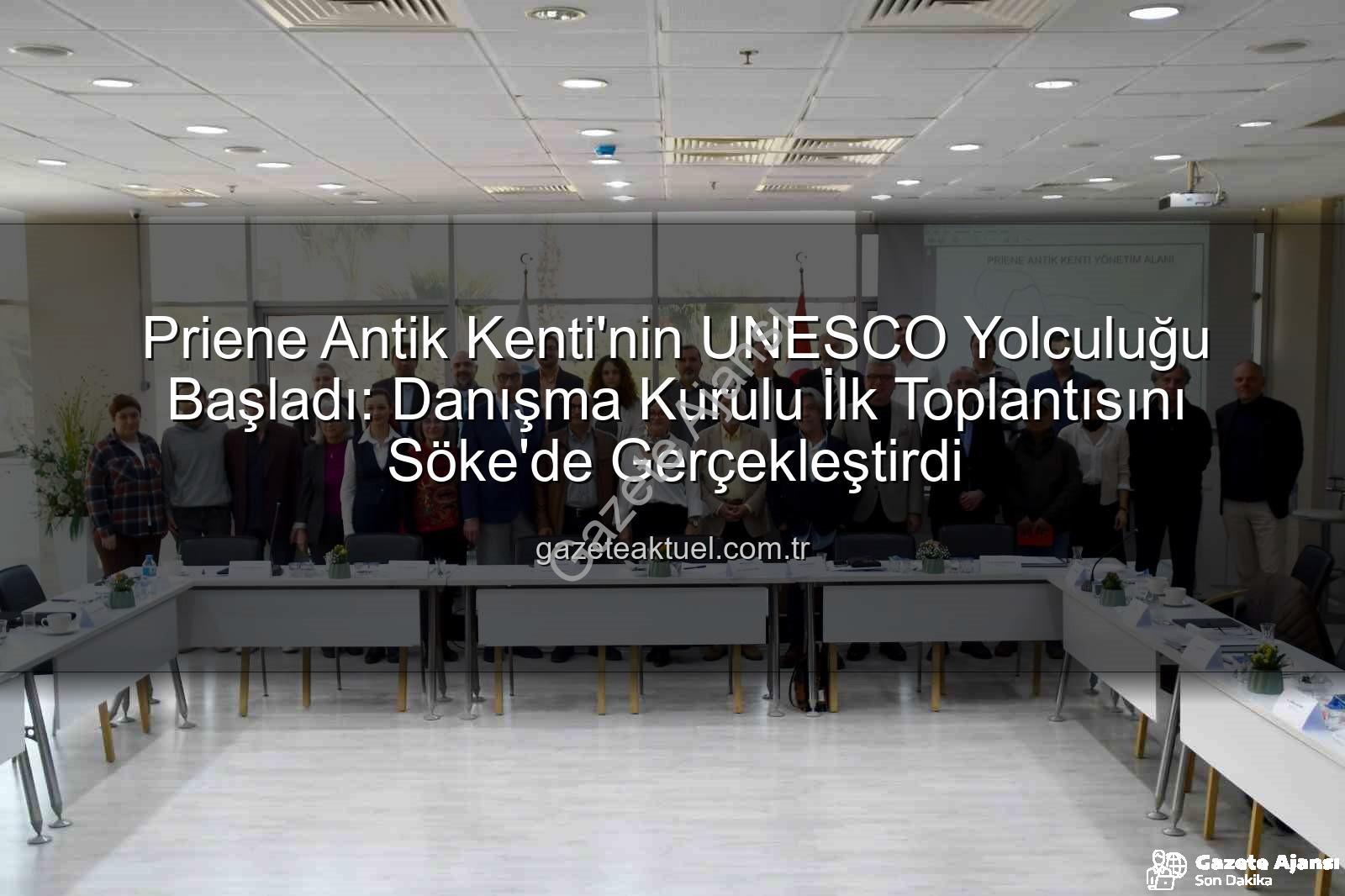 Priene Antik Kenti - Priene Antik Kenti'nde Tarihi Adımlar: UNESCO Yolunda İlk Danışma Kurulu Toplantısı Söke'de Gerçekleşti
