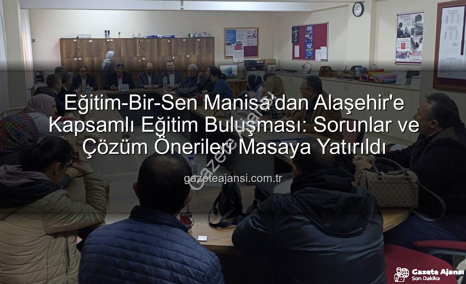 Eğitim-Bir-Sen Manisa - Eğitim-Bir-Sen Manisa'dan Alaşehir'e Kapsamlı Eğitim Buluşması: Sorunlar ve Çözüm Önerileri Masaya Yatırıldı