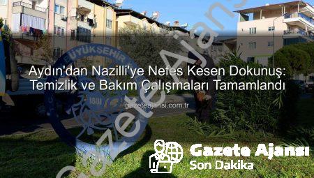Aydın’dan Nazilli’ye Nefes Kesen Dokunuş: Temizlik ve Bakım Çalışmaları Tamamlandı