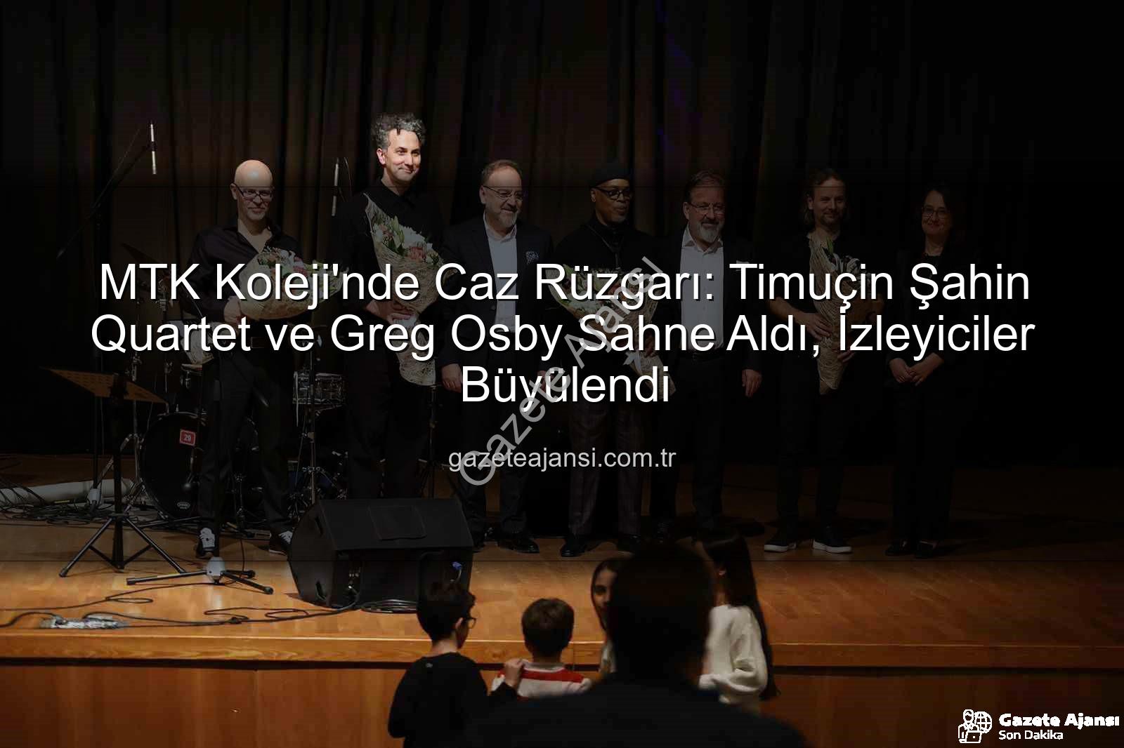 MTK Koleji caz konseri - MTK Koleji'nde Caz Rüzgarı: Timuçin Şahin Quartet ve Greg Osby Sahne Aldı, İzleyiciler Büyülendi