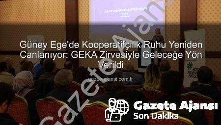 Güney Ege’de Kooperatifçilik Ruhu Yeniden Canlanıyor: GEKA Zirvesiyle Geleceğe Yön Verildi