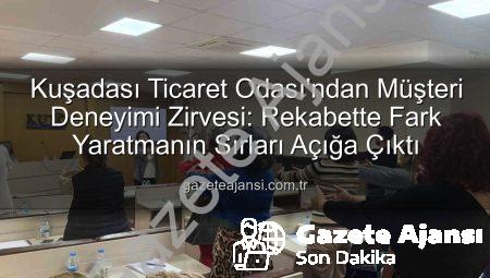 Kuşadası Ticaret Odası’ndan Müşteri Deneyimi Zirvesi: Rekabette Fark Yaratmanın Sırları Açığa Çıktı