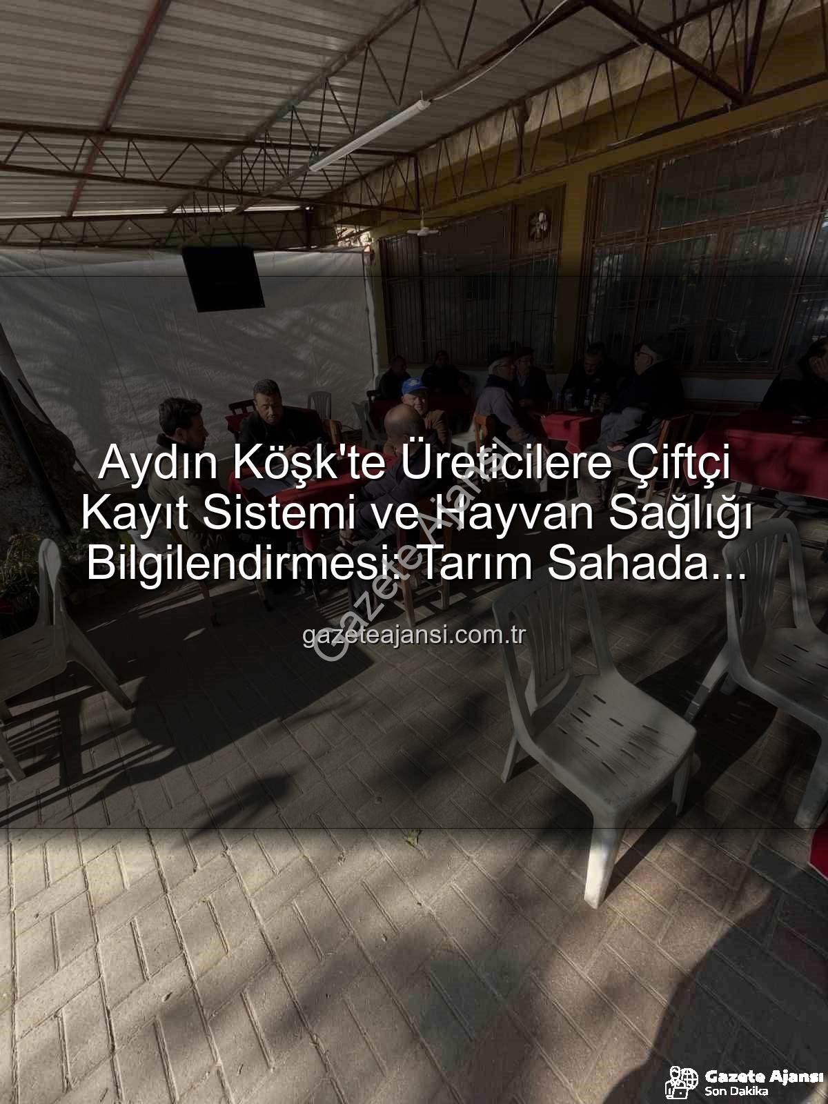 ÇKS başvuruları - Aydın Köşk'te Üreticilere Çiftçi Kayıt Sistemi ve Hayvan Sağlığı Bilgilendirmesi: Tarım Sahada Buluşmaları Devam Ediyor