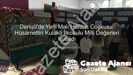 Denizli’de Yerli Malı Haftası Coşkusu: Hüsamettin Kulaklı İlkokulu Milli Değerleri Kutladı