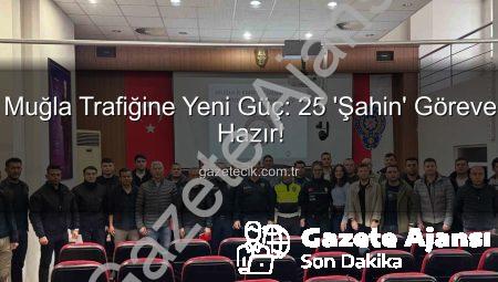 Muğla’da Trafik Güvenliği Yeni Bir Boyut Kazandı: 25 ‘Şahin’ Göreve Hazır!