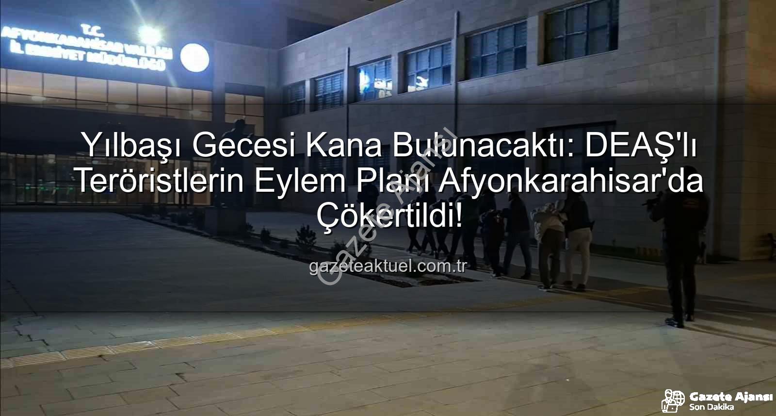 DEAŞ teröristler - Afyonkarahisar'da Yılbaşı Gecesi Kana Bulama Hazırlığı Yapan DEAŞ'lı Teröristler Ağları Yüzlerine Yıkıldı: 7 Tutuklama!