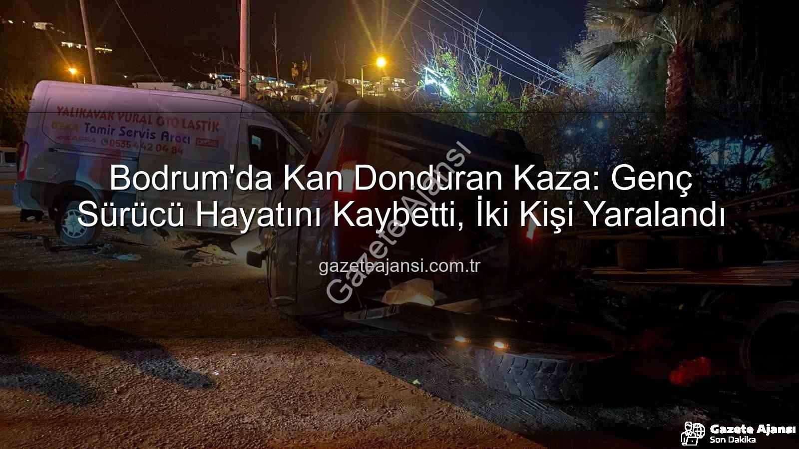 Bodrum trafik kazası - Bodrum'da Kan Donduran Kaza: Genç Sürücü Hayatını Kaybetti, İki Kişi Yaralandı